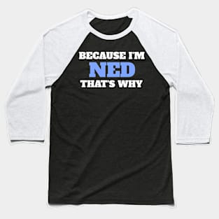 Because I'm Ned That's Why Baseball T-Shirt
